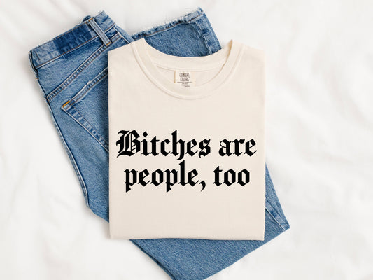 Bitches Are People Too Shirt